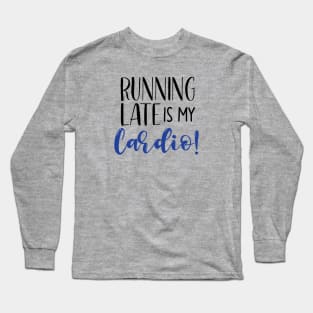 Running Late Is My Cardio Long Sleeve T-Shirt